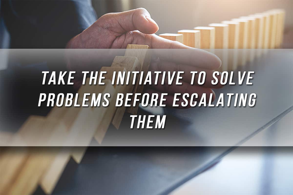 Take the initiative to solve problems before escalating them.